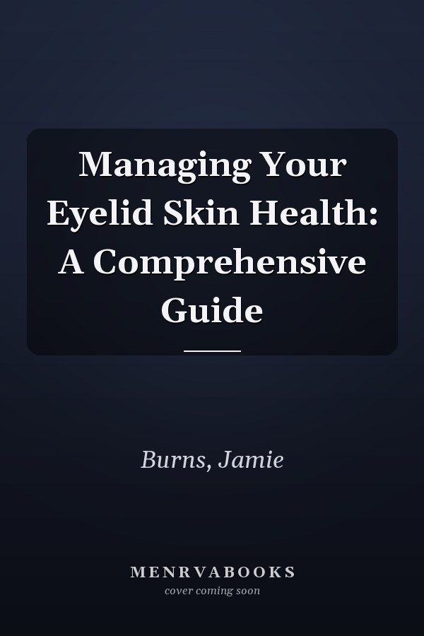 Managing Your Eyelid Skin Health: A Comprehensive Guide