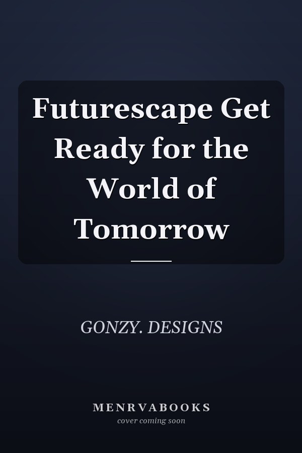 Futurescape Get Ready for the World of Tomorrow