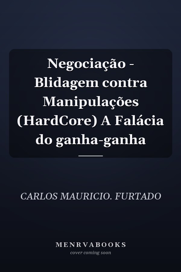 Negociação - Blidagem contra Manipulações (HardCore) A Falácia do ganha-ganha