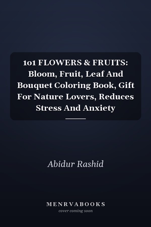 1o1 FLOWERS & FRUITS: Bloom, Fruit, Leaf And Bouquet Coloring Book, Gift For Nature Lovers, Reduces Stress And Anxiety