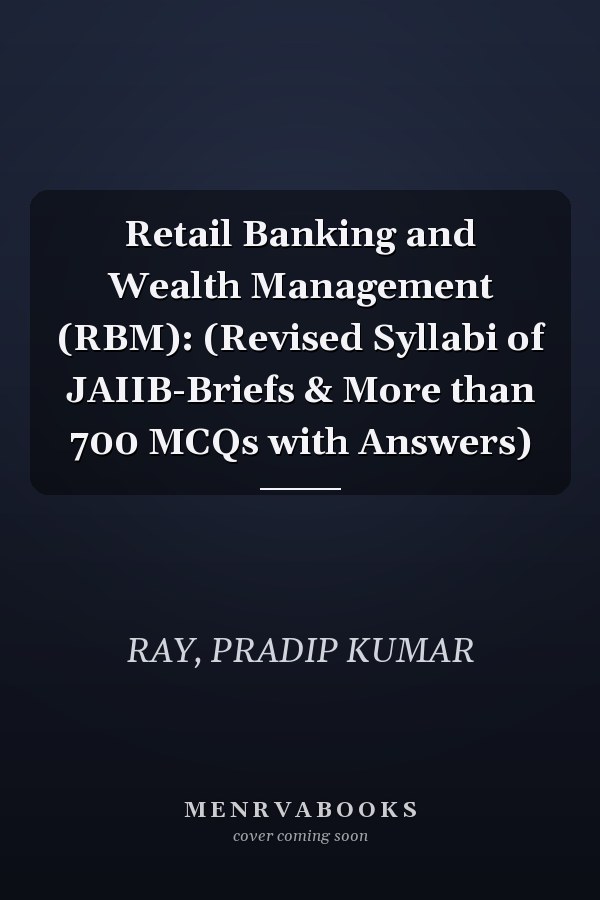 Retail Banking and Wealth Management (RBM): (Revised Syllabi of JAIIB-Briefs & More than 700 MCQs with Answers)