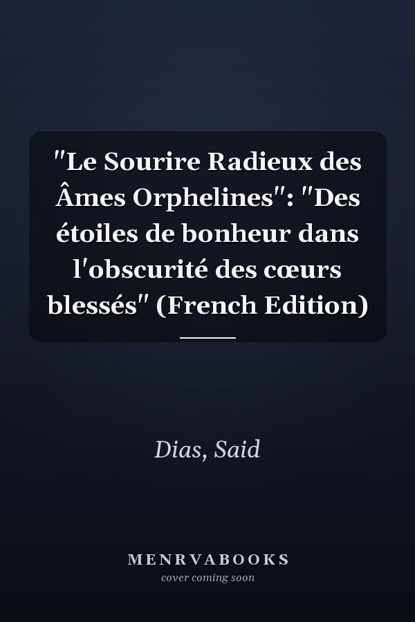 "Le Sourire Radieux des Âmes Orphelines": "Des étoiles de bonheur dans l'obscurité des cœurs blessés" (French Edition)