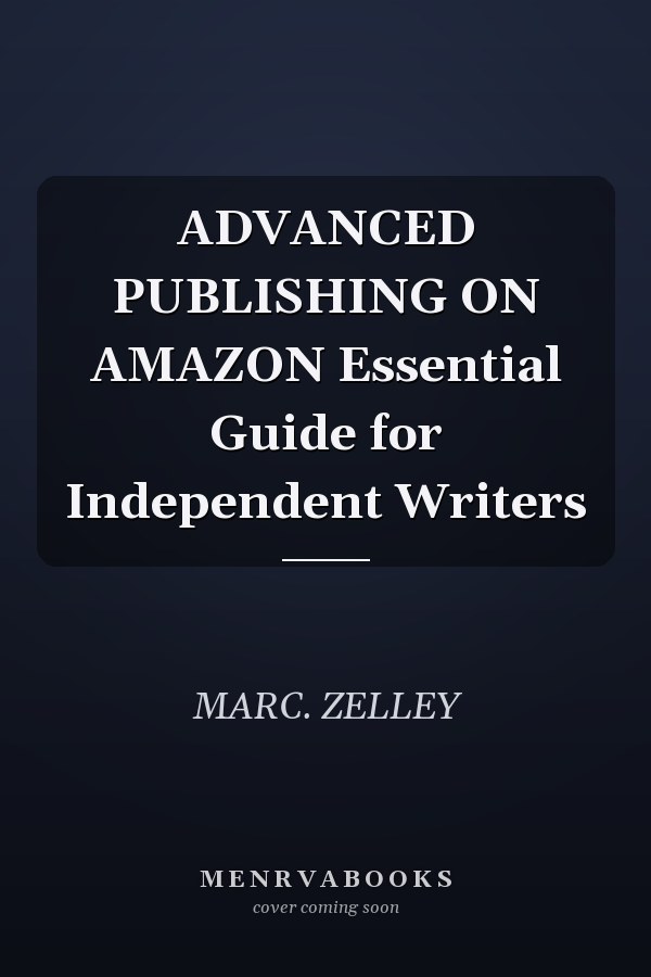 ADVANCED PUBLISHING ON AMAZON Essential Guide for Independent Writers