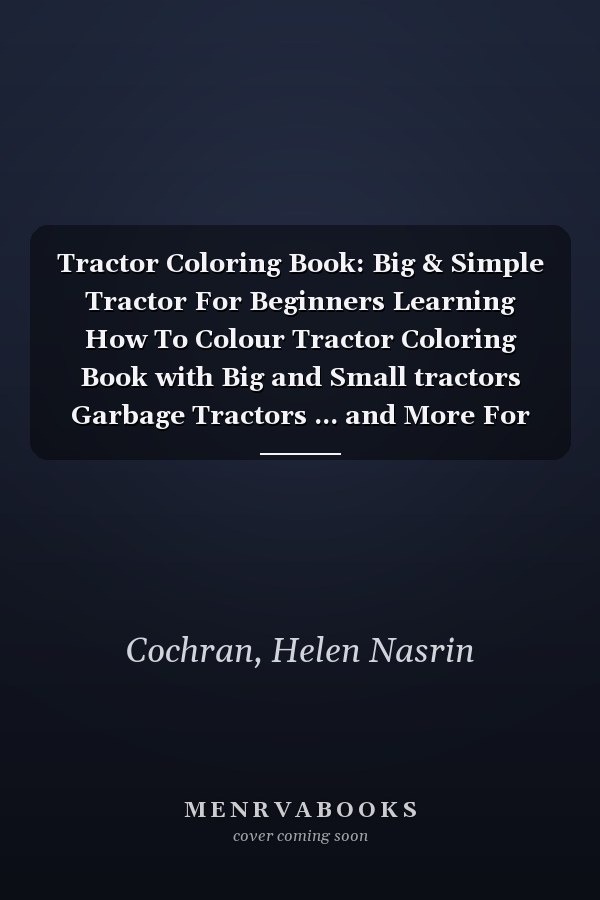 Tractor Coloring Book: Big & Simple Tractor For Beginners Learning How To Colour Tractor Coloring Book with Big and Small tractors Garbage Tractors ... and More For kids Toddlers Preschoolers