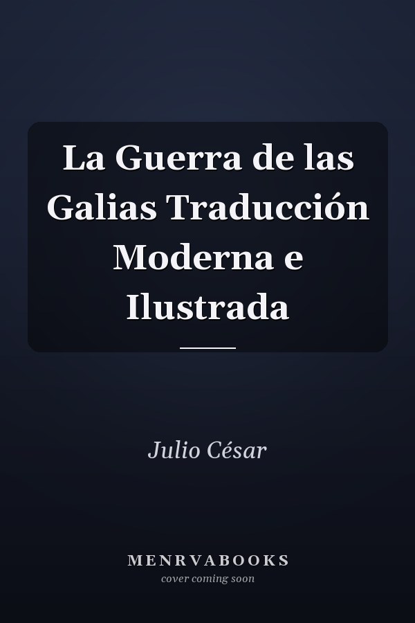 La Guerra de las Galias Traducción Moderna e Ilustrada