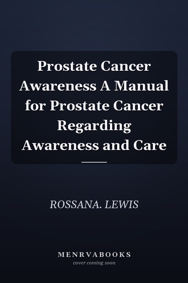 Prostate Cancer Awareness A Manual for Prostate Cancer Regarding Awareness and Care