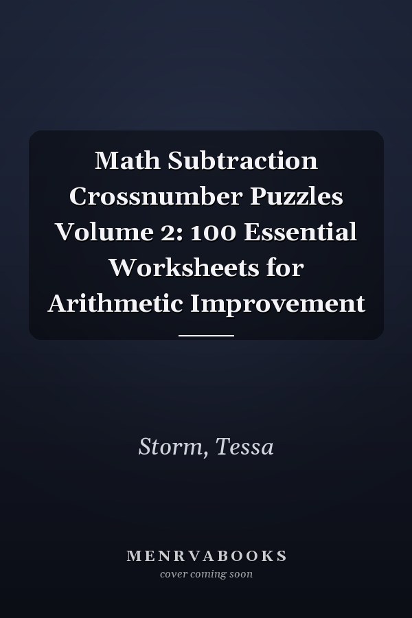 Math Subtraction Crossnumber Puzzles Volume 2: 100 Essential Worksheets for Arithmetic Improvement