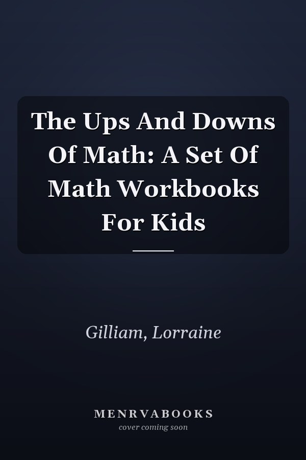 The Ups And Downs Of Math: A Set Of Math Workbooks For Kids
