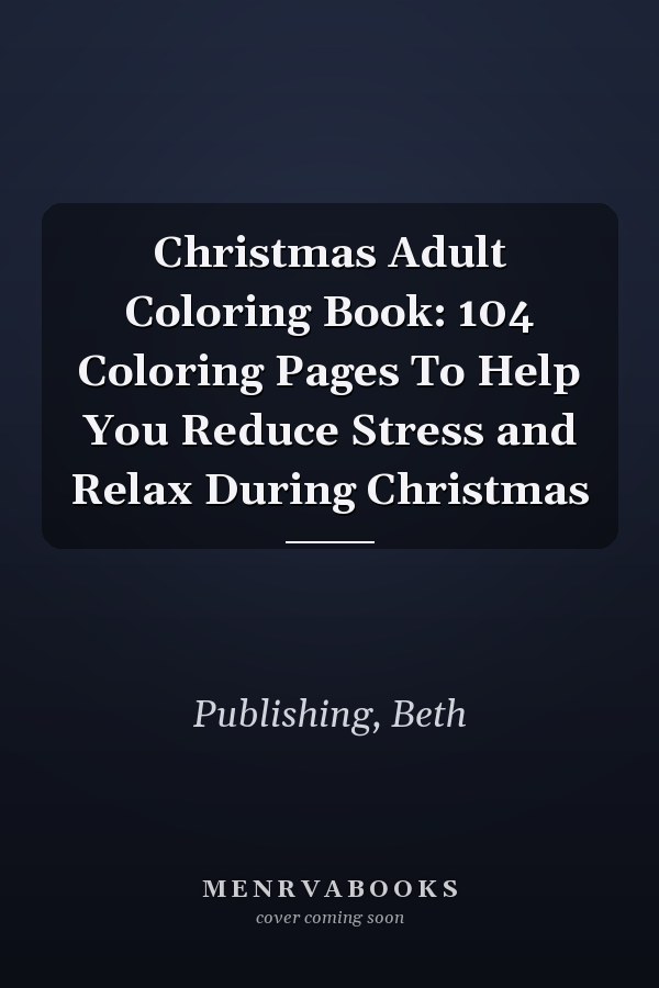 Christmas Adult Coloring Book: 104 Coloring Pages To Help You Reduce Stress and Relax During Christmas