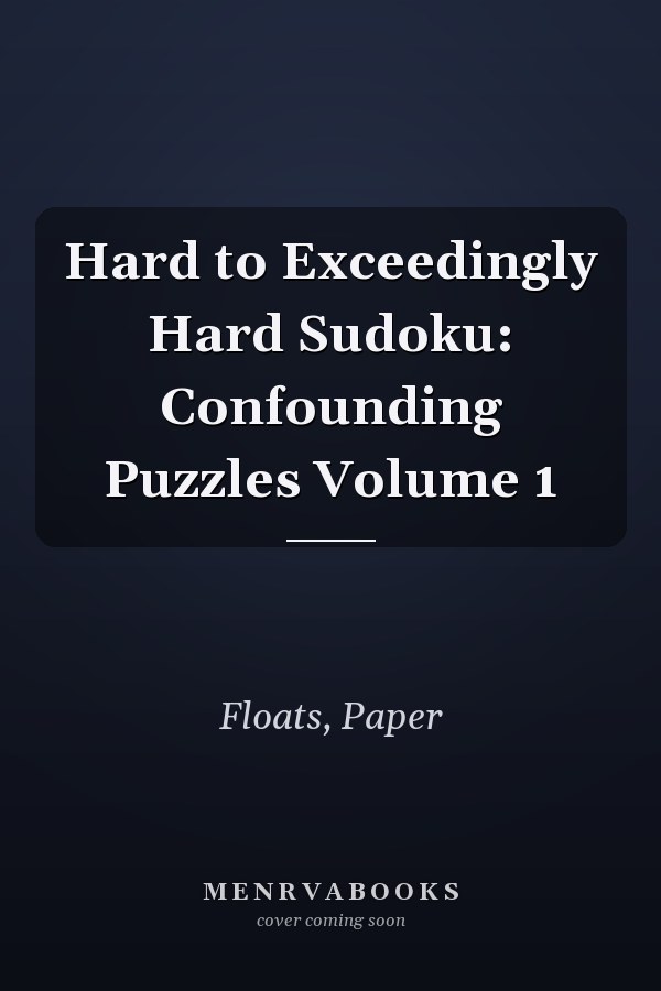 Hard to Exceedingly Hard Sudoku: Confounding Puzzles Volume 1