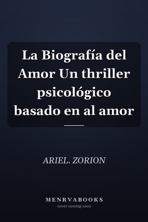 La Biografía del Amor Un thriller psicológico basado en al amor