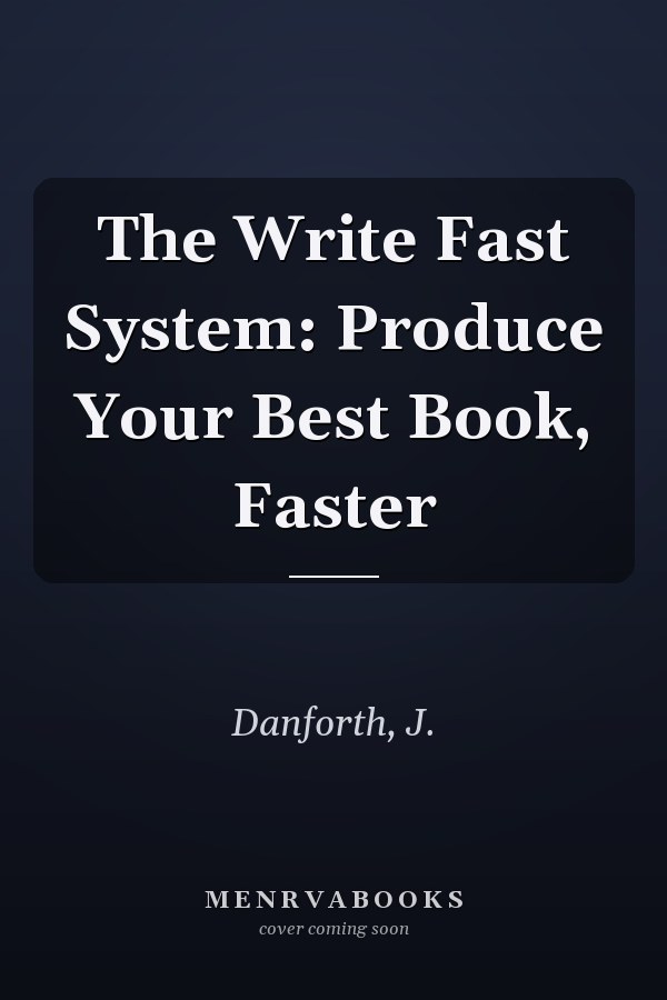 The Write Fast System: Produce Your Best Book, Faster