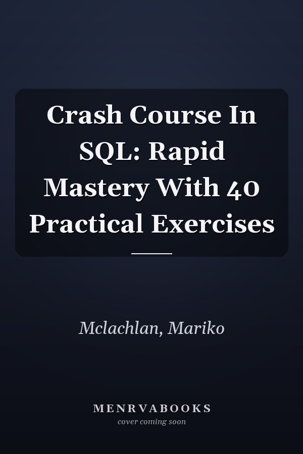 Crash Course In SQL: Rapid Mastery With 40 Practical Exercises