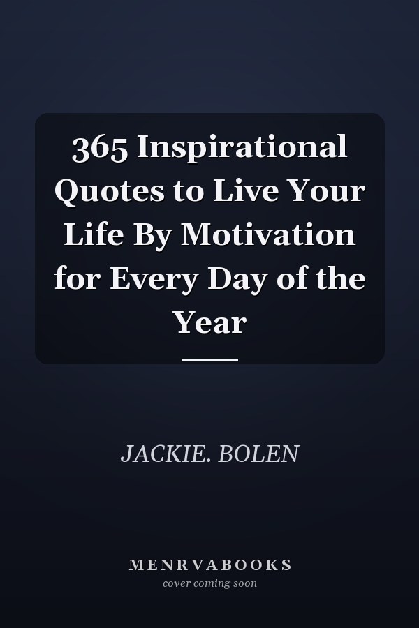 365 Inspirational Quotes to Live Your Life By Motivation for Every Day of the Year