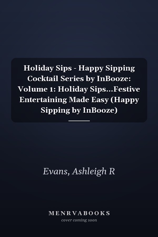 Holiday Sips - Happy Sipping Cocktail Series by InBooze: Volume 1: Holiday Sips...Festive Entertaining Made Easy (Happy Sipping by InBooze)