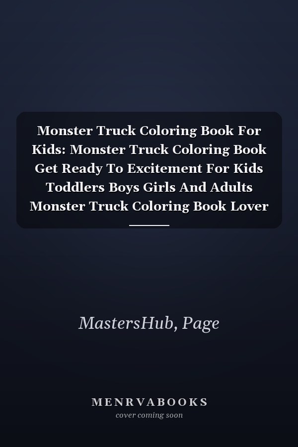 Monster Truck Coloring Book For Kids: Monster Truck Coloring Book Get Ready To Excitement For Kids Toddlers Boys Girls And Adults Monster Truck Coloring Book Lover