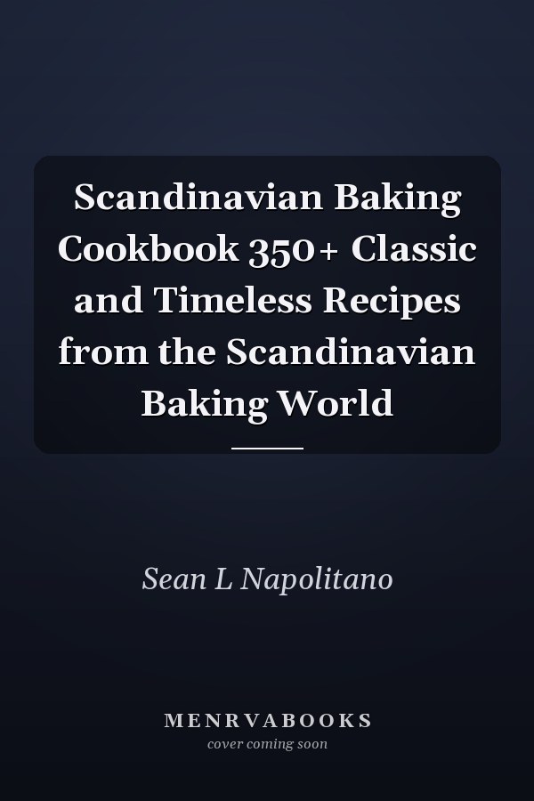 Scandinavian Baking Cookbook 350+ Classic and Timeless Recipes from the Scandinavian Baking World