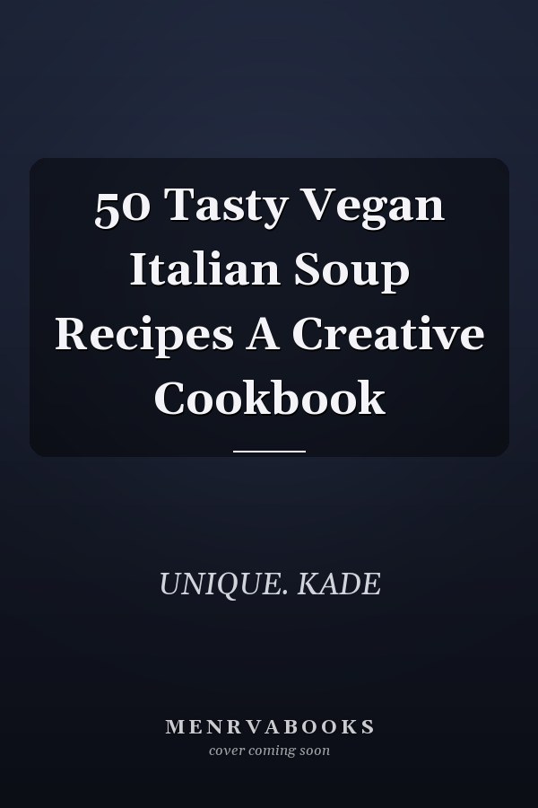 50 Tasty Vegan Italian Soup Recipes A Creative Cookbook