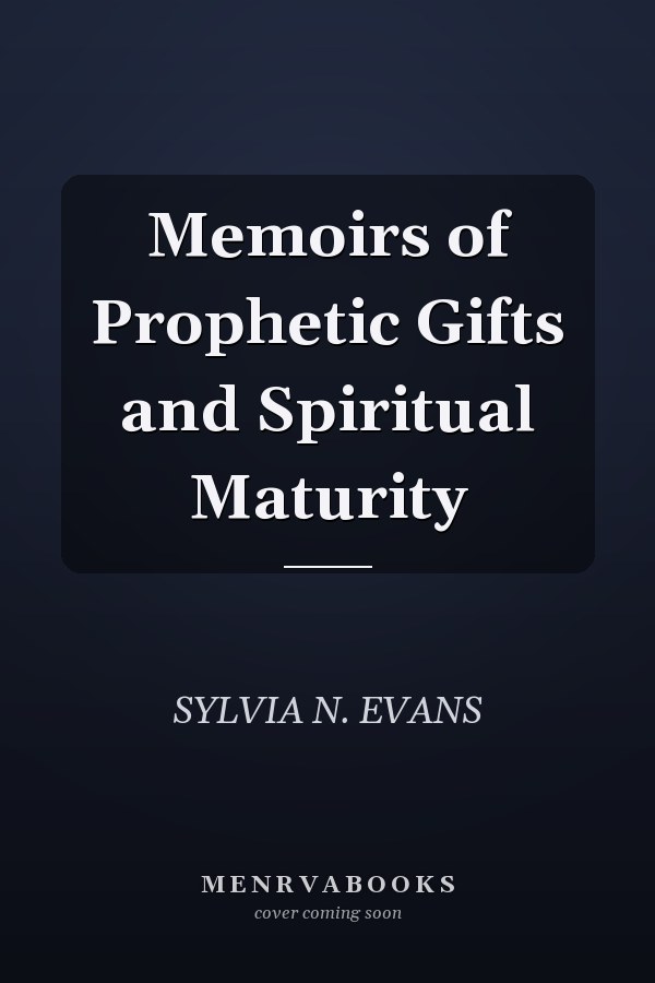 Memoirs of Prophetic Gifts and Spiritual Maturity