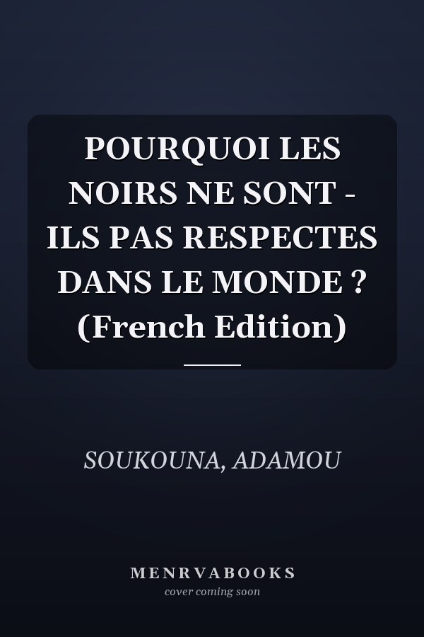 POURQUOI LES NOIRS NE SONT - ILS PAS RESPECTES DANS LE MONDE ? (French Edition)
