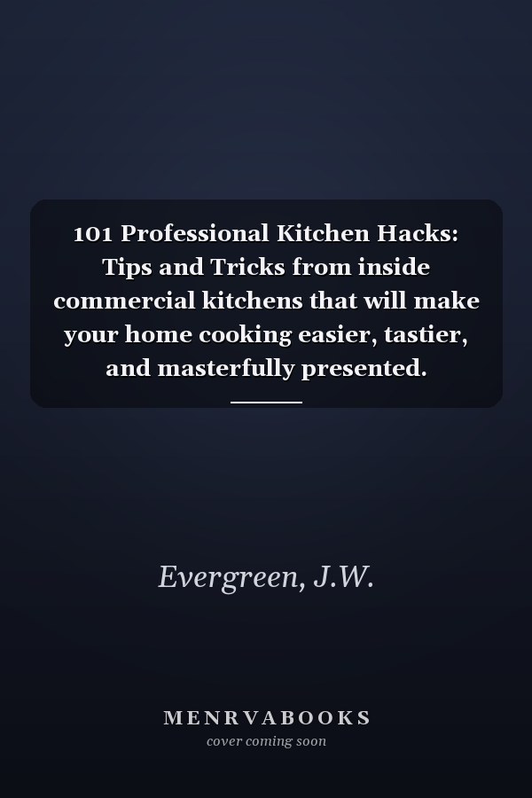 101 Professional Kitchen Hacks: Tips and Tricks from inside commercial kitchens that will make your home cooking easier, tastier, and masterfully presented.
