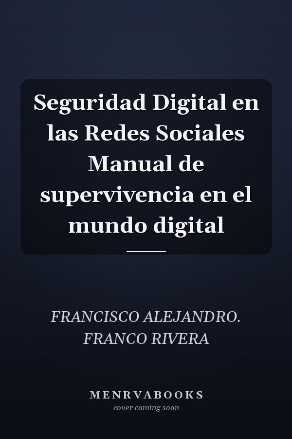 Seguridad Digital en las Redes Sociales Manual de supervivencia en el mundo digital