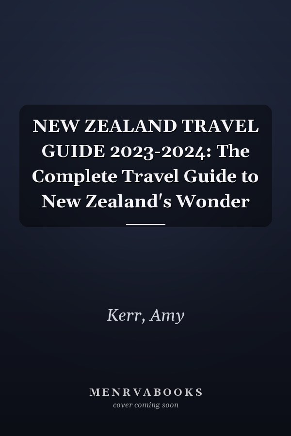 NEW ZEALAND TRAVEL GUIDE 2023-2024: The Complete Travel Guide to New Zealand's Wonder