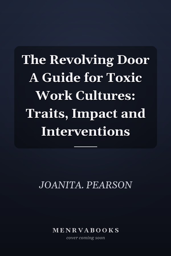 The Revolving Door A Guide for Toxic Work Cultures: Traits, Impact and Interventions
