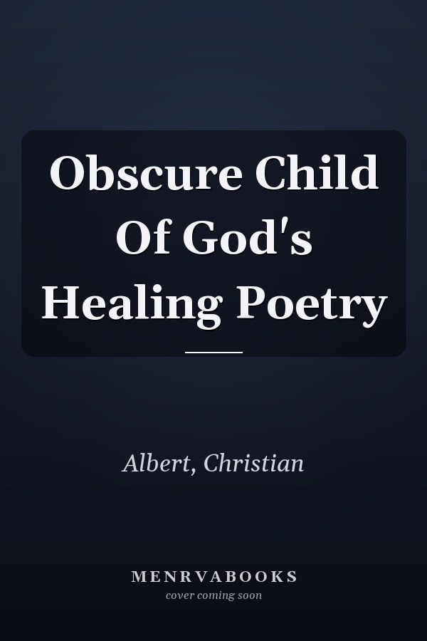 Obscure Child Of God's Healing Poetry