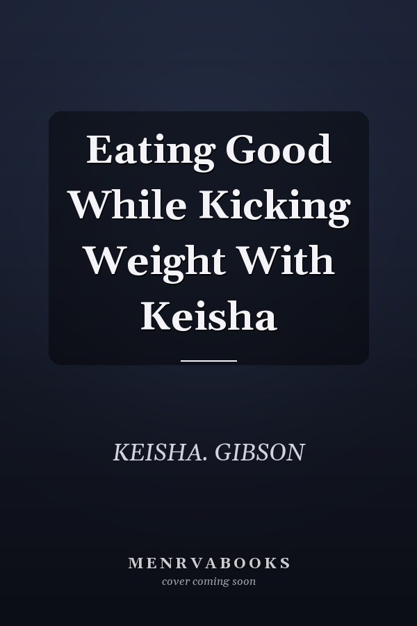 Eating Good While Kicking Weight With Keisha