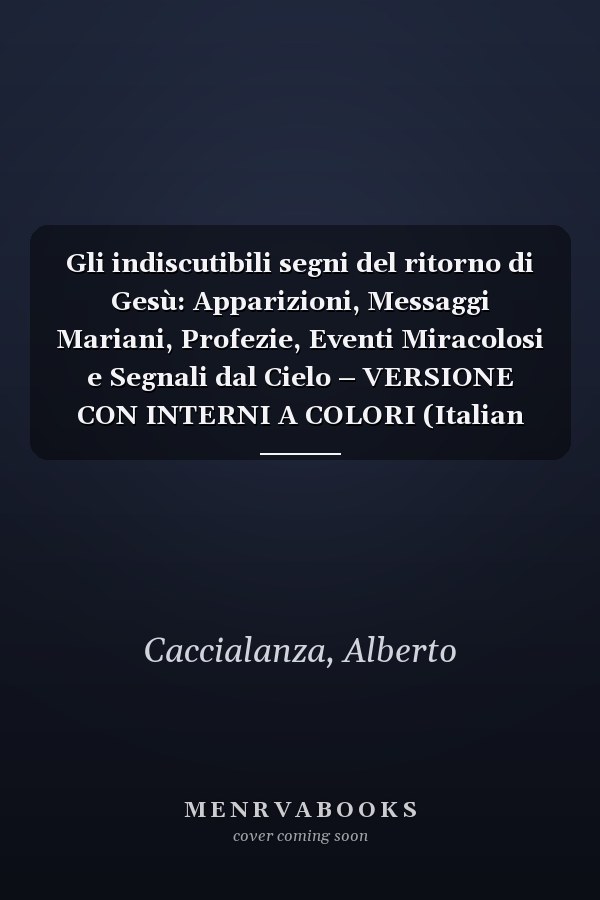 Gli indiscutibili segni del ritorno di Gesù: Apparizioni, Messaggi Mariani, Profezie, Eventi Miracolosi e Segnali dal Cielo – VERSIONE CON INTERNI A COLORI (Italian Edition)