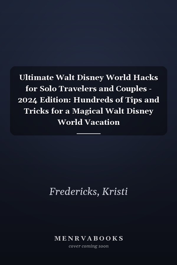 Ultimate Walt Disney World Hacks for Solo Travelers and Couples - 2024 Edition: Hundreds of Tips and Tricks for a Magical Walt Disney World Vacation