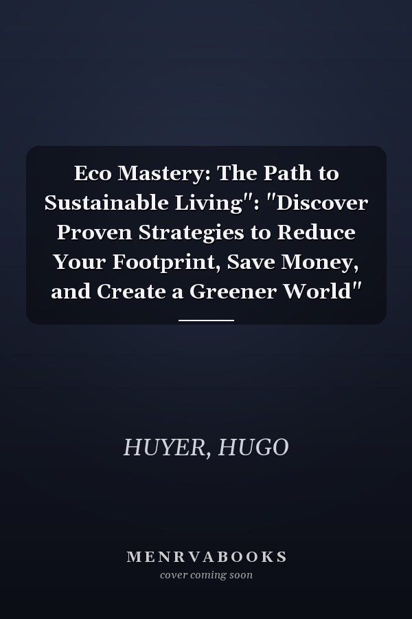 Eco Mastery: The Path to Sustainable Living": "Discover Proven Strategies to Reduce Your Footprint, Save Money, and Create a Greener World"