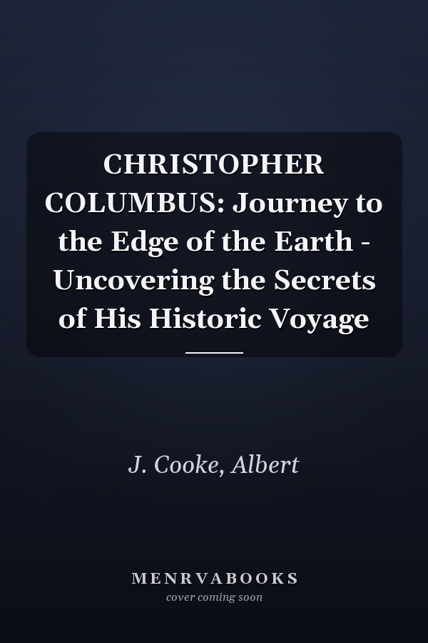 CHRISTOPHER COLUMBUS: Journey to the Edge of the Earth - Uncovering the Secrets of His Historic Voyage