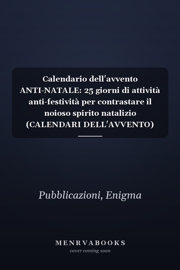 Calendario dell'avvento ANTI-NATALE: 25 giorni di attività anti-festività per contrastare il noioso spirito natalizio (CALENDARI DELL'AVVENTO) (Italian Edition)