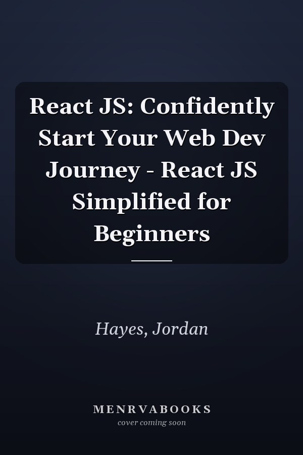 React JS: Confidently Start Your Web Dev Journey - React JS Simplified for Beginners