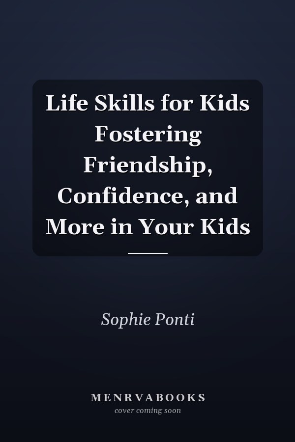 Life Skills for Kids Fostering Friendship, Confidence, and More in Your Kids