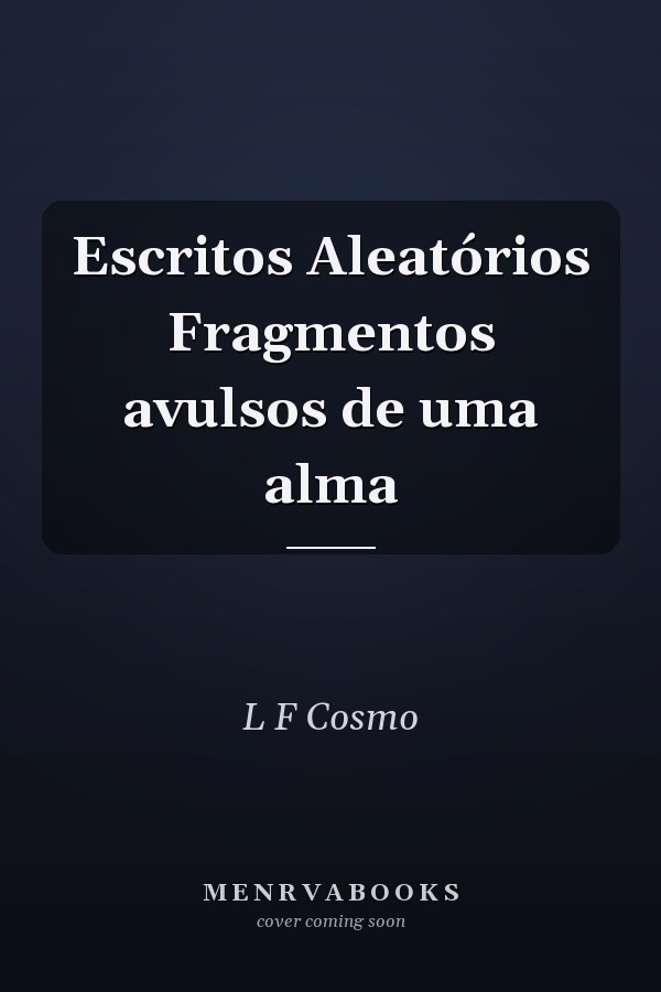 Escritos Aleatórios Fragmentos avulsos de uma alma