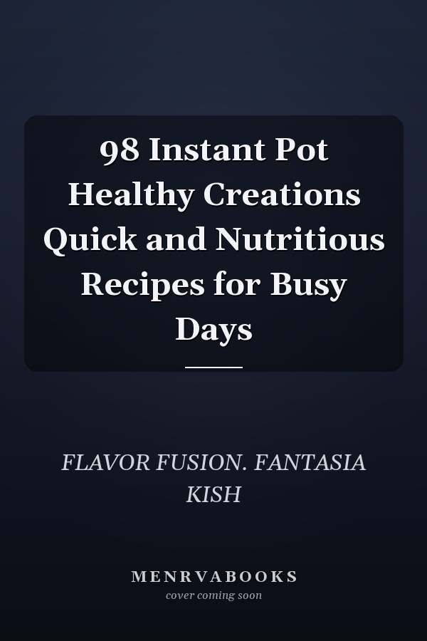 98 Instant Pot Healthy Creations Quick and Nutritious Recipes for Busy Days