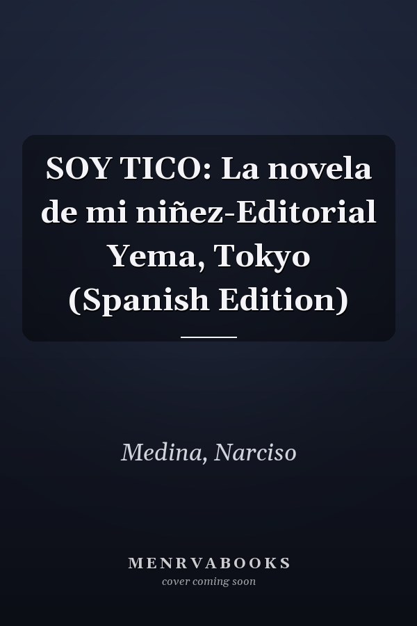 SOY TICO: La novela de mi niñez-Editorial Yema, Tokyo (Spanish Edition)