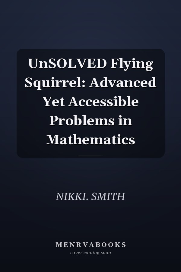 UnSOLVED Flying Squirrel: Advanced Yet Accessible Problems in Mathematics