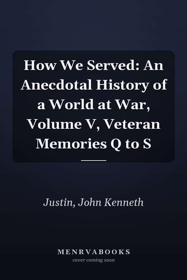 How We Served: An Anecdotal History of a World at War, Volume V, Veteran Memories Q to S