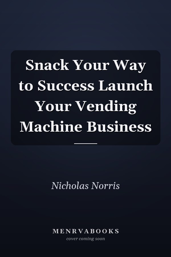 Snack Your Way to Success Launch Your Vending Machine Business
