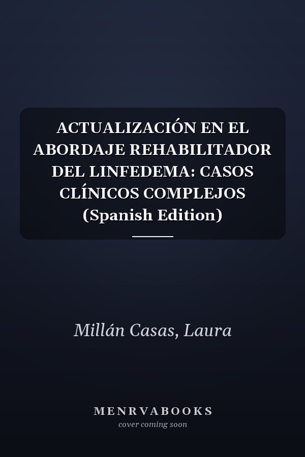 ACTUALIZACIÓN EN EL ABORDAJE REHABILITADOR DEL LINFEDEMA: CASOS CLÍNICOS COMPLEJOS (Spanish Edition)