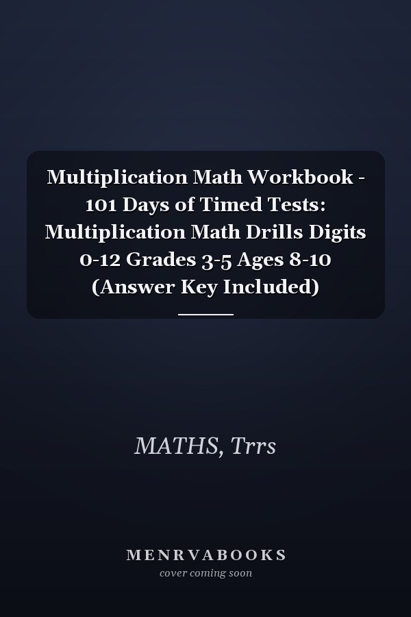 Multiplication Math Workbook - 101 Days of Timed Tests: Multiplication Math Drills Digits 0-12 Grades 3-5 Ages 8-10 (Answer Key Included)