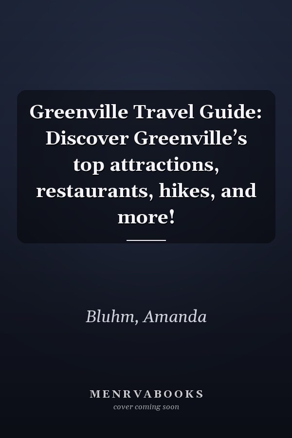 Greenville Travel Guide: Discover Greenville’s top attractions, restaurants, hikes, and more!