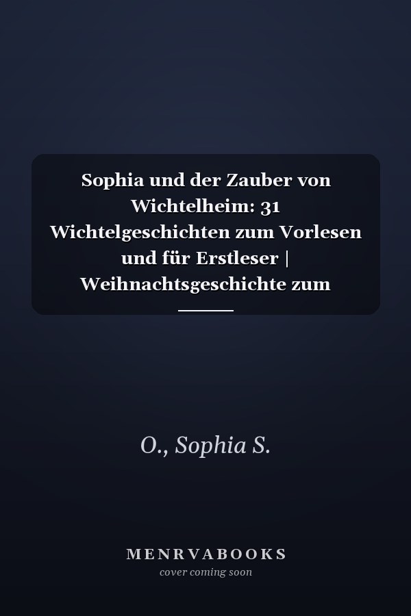 Sophia und der Zauber von Wichtelheim: 31 Wichtelgeschichten zum Vorlesen und für Erstleser | Weihnachtsgeschichte zum Vorlesen und Selberlesen (German Edition)