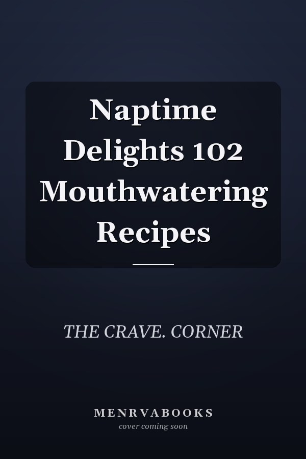Naptime Delights 102 Mouthwatering Recipes
