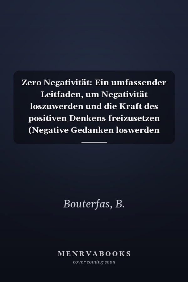 Zero Negativität: Ein umfassender Leitfaden, um Negativität loszuwerden und die Kraft des positiven Denkens freizusetzen (Negative Gedanken loswerden buch) (German Edition)