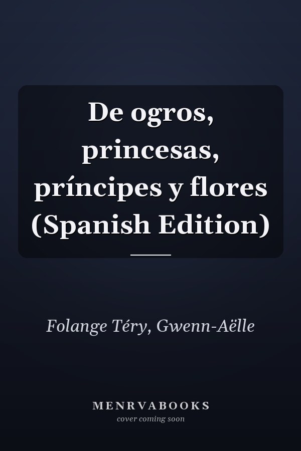 De ogros, princesas, príncipes y flores (Spanish Edition)